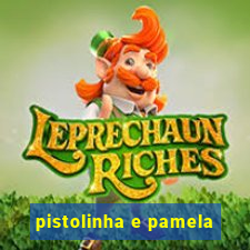 pistolinha e pamela